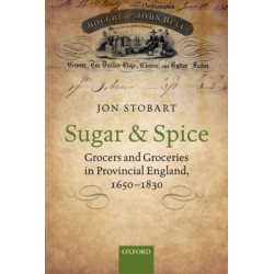 Sugar and Spice: Grocers and Groceries in Provincial England, 1650-1830