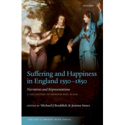 Suffering and Happiness in England 1550-1850: Narratives and Representations: A collection to honour Paul Slack