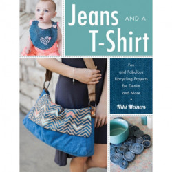 Jeans and a T-Shirt: Fun and Fabulous Upcycling Projects for Denim and More