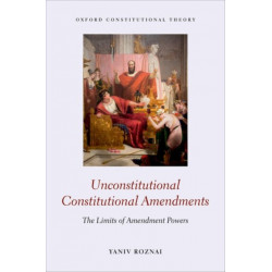 Unconstitutional Constitutional Amendments: The Limits of Amendment Powers