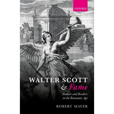 Walter Scott and Fame: Authors and Readers in the Romantic Age
