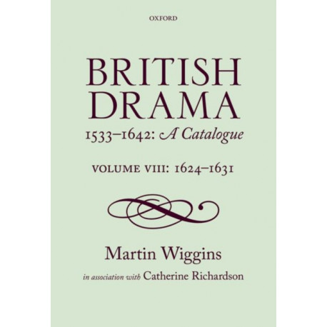 British Drama 1533-1642: A Catalogue: Volume VIII: 1624-1631