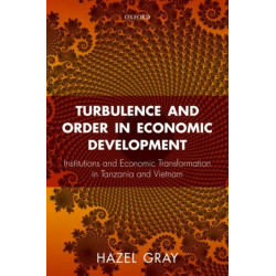 Turbulence and Order in Economic Development: Institutions and Economic Transformation in Tanzania and Vietnam