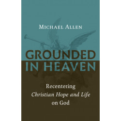 Grounded in Heaven: Recentering Christian Hope and Life on God
