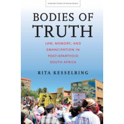 Bodies of Truth: Law, Memory, and Emancipation in Post-Apartheid South Africa