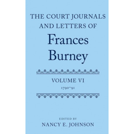 The Court Journals and Letters of Frances Burney: Volume VI: 1790-91