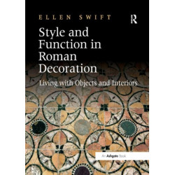 Style and Function in Roman Decoration: Living with Objects and Interiors