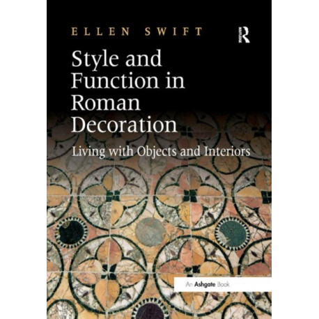 Style and Function in Roman Decoration: Living with Objects and Interiors