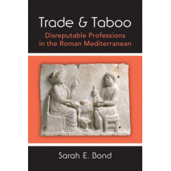 Trade and Taboo: Disreputable Professions in the Roman Mediterranean