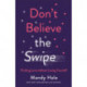 Don`t Believe the Swipe – Finding Love without Losing Yourself: Finding Love without Losing Yourself