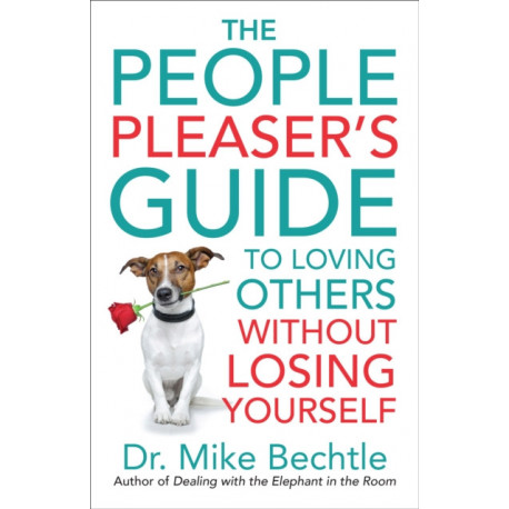 The People Pleaser`s Guide to Loving Others without Losing Yourself