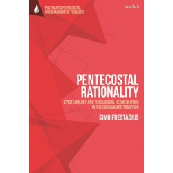 Pentecostal Rationality: Epistemology and Theological Hermeneutics in the Foursquare Tradition