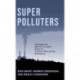 Super Polluters: Tackling the World’s Largest Sites of Climate-Disrupting Emissions