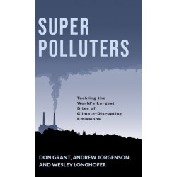Super Polluters: Tackling the World’s Largest Sites of Climate-Disrupting Emissions