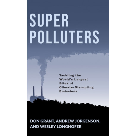 Super Polluters: Tackling the World’s Largest Sites of Climate-Disrupting Emissions