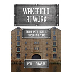 Wakefield at Work: People and Industries Through the Years