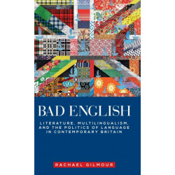Bad English: Literature, Multilingualism, and the Politics of Language in Contemporary Britain