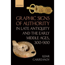 Graphic Signs of Authority in Late Antiquity and the Early Middle Ages, 300-900