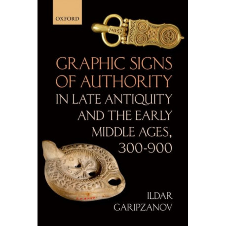 Graphic Signs of Authority in Late Antiquity and the Early Middle Ages, 300-900
