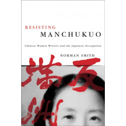 Resisting Manchukuo: Chinese Women Writers and the Japanese Occupation