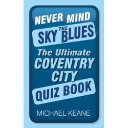 Never Mind the Sky Blues: The Ultimate Coventry City Quiz Book