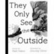 They Only See the Outside
