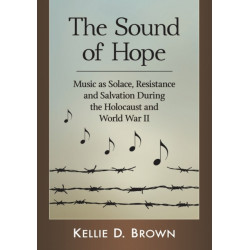 The Sound of Hope: Music as Solace, Resistance and Salvation During the Holocaust and World War II