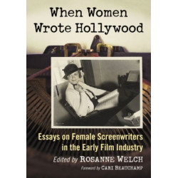When Women Wrote Hollywood: Essays on Female Screenwriters in the Early Film Industry