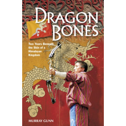 Dragon Bones: Two Years Beneath the Skin of a Himalayan Kingdom