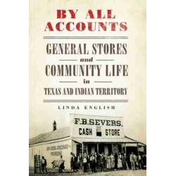 By All Accounts: General Stores and Community Life in Texas and Indian Territory