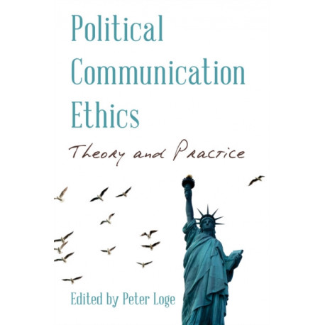 Political Communication Ethics: Theory and Practice