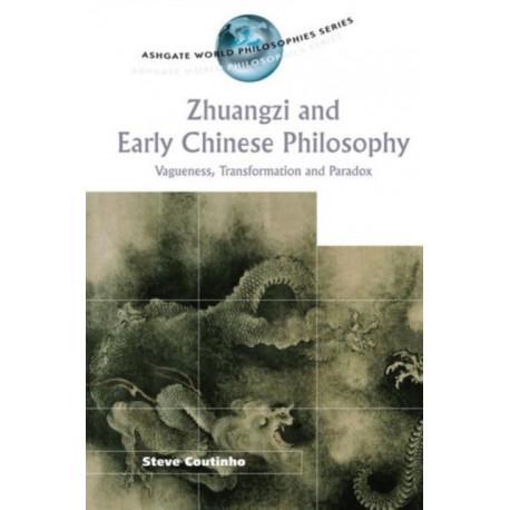 Zhuangzi and Early Chinese Philosophy: Vagueness, Transformation and Paradox