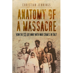 Anatomy of a Massacre: How the SS Got Away with War Crimes in Italy