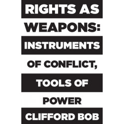 Rights as Weapons: Instruments of Conflict, Tools of Power