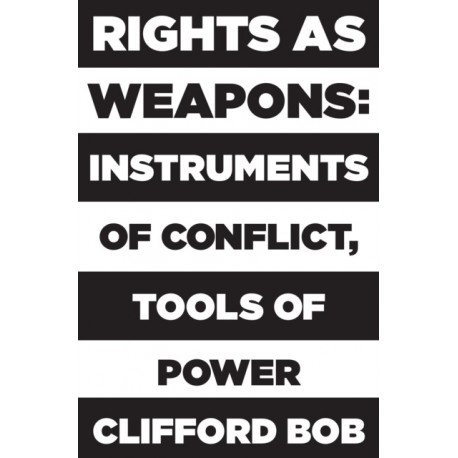 Rights as Weapons: Instruments of Conflict, Tools of Power