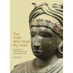 The Thief Who Stole My Heart: The Material Life of Sacred Bronzes from Chola India, 855–1280