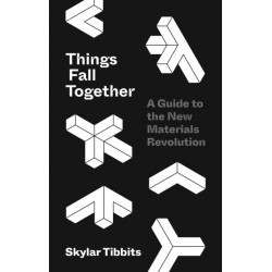 Things Fall Together: A Guide to the New Materials Revolution