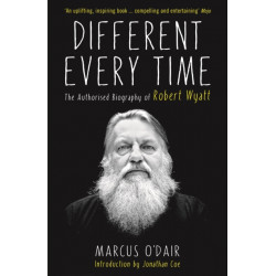 Different Every Time: The Authorised Biography of Robert Wyatt