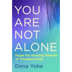 You are not Alone: Hope for Hurting Parents of Troubled Kids