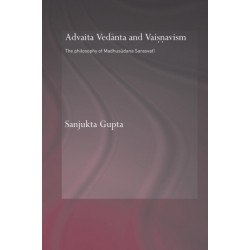 Advaita Vedanta and Vaisnavism: The Philosophy of Madhusudana Sarasvati