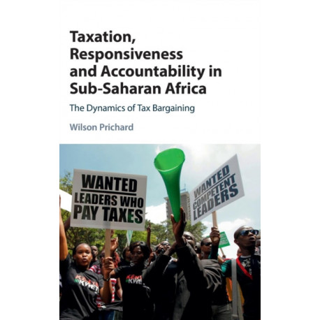 Taxation, Responsiveness and Accountability in Sub-Saharan Africa: The Dynamics of Tax Bargaining