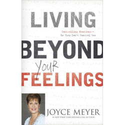 Living Beyond Your Feelings: Controlling Emotions So They Don't Control You