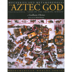 Mockeries and Metamorphoses of an Aztec God: Tezcatlipoca, "Lord of the Smoking Mirror"