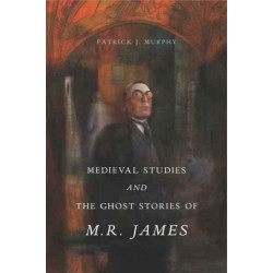 Medieval Studies and the Ghost Stories of M. R. James