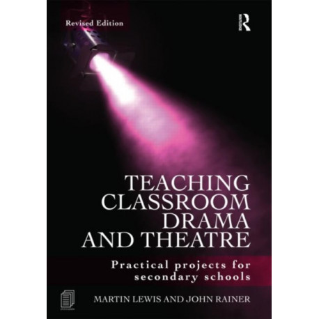 Teaching Classroom Drama and Theatre: Practical Projects for Secondary Schools