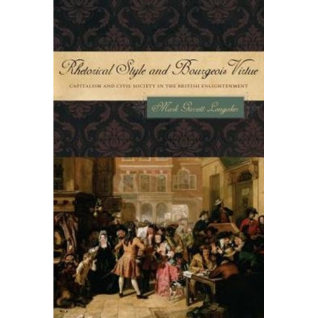 Rhetorical Style and Bourgeois Virtue: Capitalism and Civil Society in the British Enlightenment