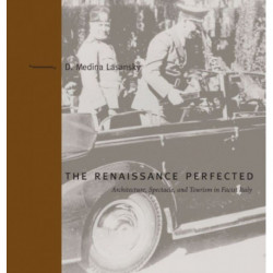 The Renaissance Perfected: Architecture, Spectacle, and Tourism in Fascist Italy