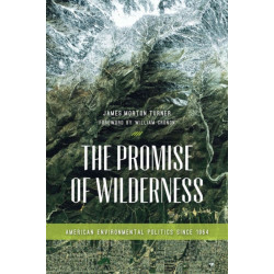 The Promise of Wilderness: American Environmental Politics Since 1964