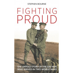 Fighting Proud: The Untold Story of the Gay Men Who Served in Two World Wars