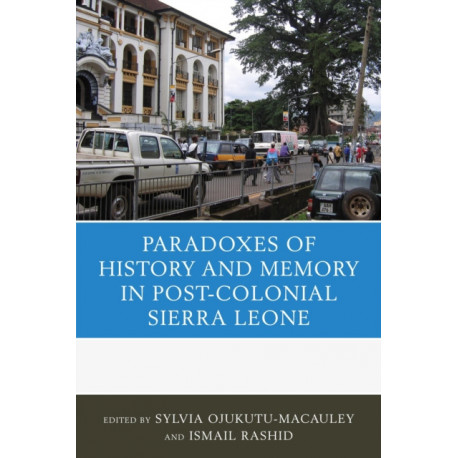 The Paradoxes of History and Memory in Post-Colonial Sierra Leone